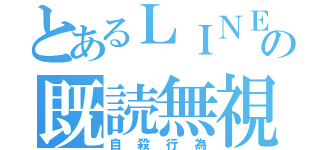 とあるＬＩＮＥの既読無視（自殺行為）