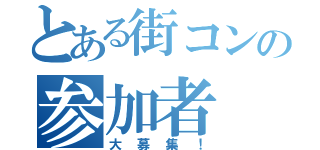 とある街コンの参加者（大募集！）