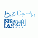 とあるＣチームの銃殺刑（スマホシューター）