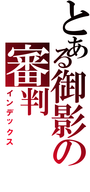 とある御影の審判（インデックス）