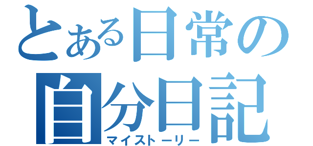 とある日常の自分日記（マイストーリー）