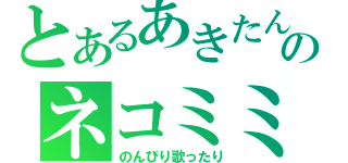 とあるあきたんのネコミミ（のんびり歌ったり）