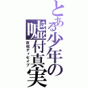 とある少年の嘘付真実（夜咄ディセイブ）