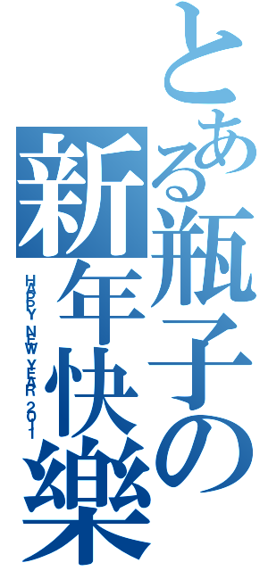 とある瓶子の新年快樂（ＨＡＰＰＹ ＮＥＷ ＹＥＡＲ ２０１１）