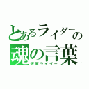 とあるライダーの魂の言葉（仮面ライダー）