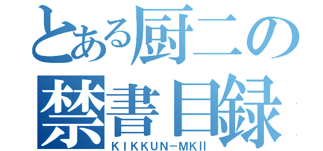 とある厨二の禁書目録（ＫＩＫＫＵＮ－ＭＫⅡ）