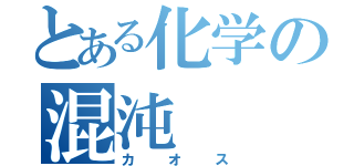 とある化学の混沌（カオス）