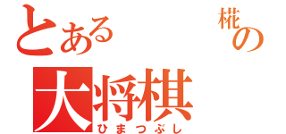 とある   椛の大将棋（ひまつぶし）