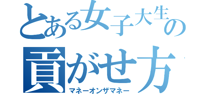 とある女子大生の貢がせ方（マネーオンザマネー）