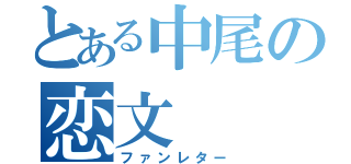 とある中尾の恋文（ファンレター）