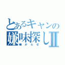 とあるキャンの嫌味探しⅡ（嫌がらせ）