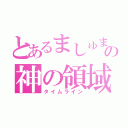 とあるましゅまろ姫の神の領域（タイムライン）