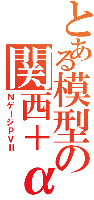 とある模型の関西＋α（ＮゲージＰＶⅡ）