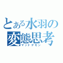 とある水羽の変態思考（マッドデモン）