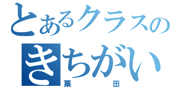 とあるクラスのきちがい（粟田）