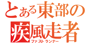 とある東部の疾風走者（ファストランナー）