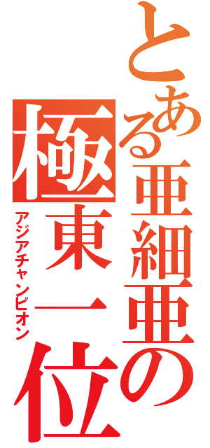 とある亜細亜の極東一位（アジアチャンピオン）