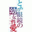 とある眼鏡の幼女性愛者（ロリコン）