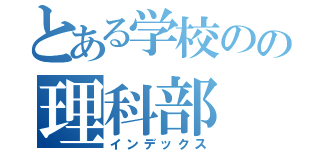 とある学校のの理科部（インデックス）