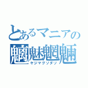 とあるマニアの魑魅魍魎（ヤジマグソダソ）