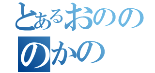 とあるおのののかの（）