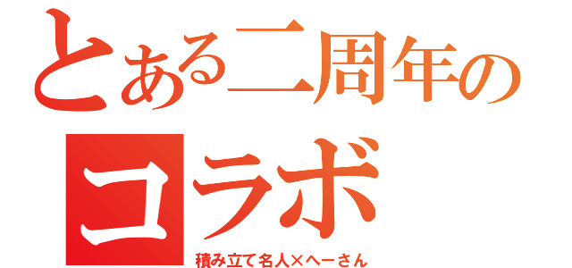 とある二周年のコラボ（積み立て名人×へーさん）