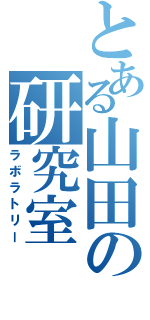 とある山田の研究室（ラボラトリー）