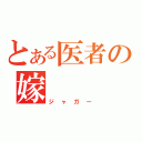 とある医者の嫁（ジャガー）