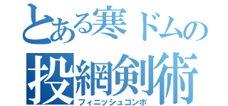 とある寒ドムの投網剣術（フィニッシュコンボ）