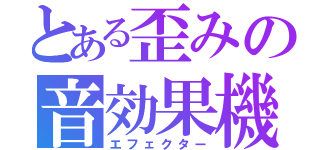 とある歪みの音効果機（エフェクター）