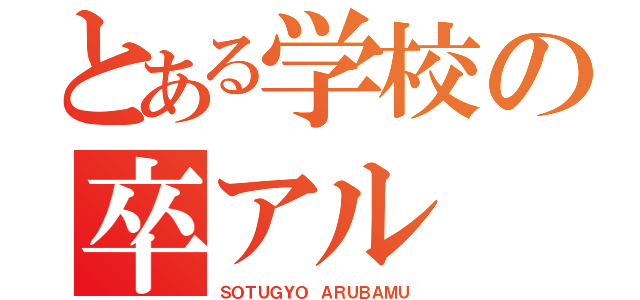 とある学校の卒アル（ＳＯＴＵＧＹＯ　ＡＲＵＢＡＭＵ）