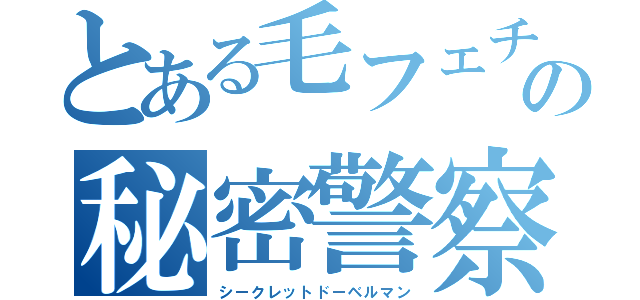 とある毛フェチの秘密警察犬（シークレットドーベルマン）