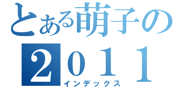 とある萌子の２０１１（インデックス）