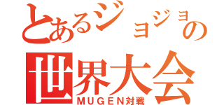 とあるジョジョの世界大会（ＭＵＧＥＮ対戦）