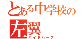 とある中学校の左翼（ハイドハーフ）