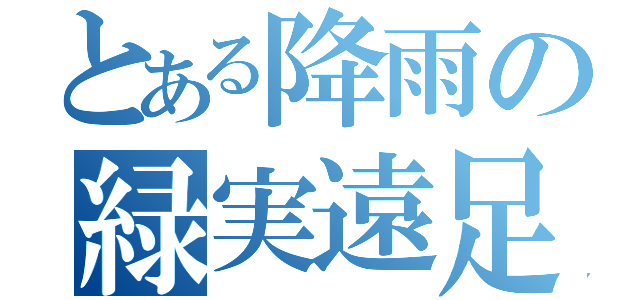 とある降雨の緑実遠足（）