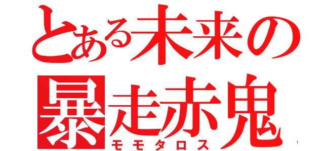 とある未来の暴走赤鬼（モモタロス）