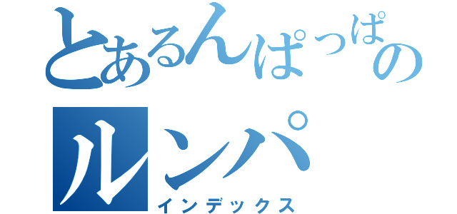 とあるんぱっぱのルンパ（インデックス）