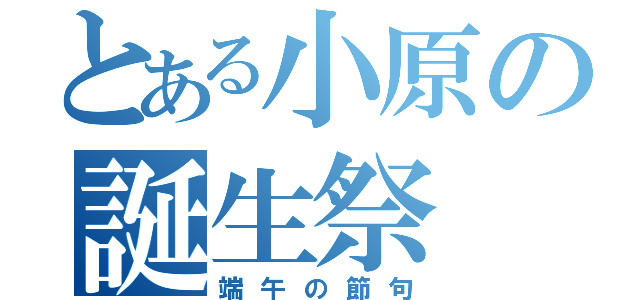 とある小原の誕生祭（端午の節句）