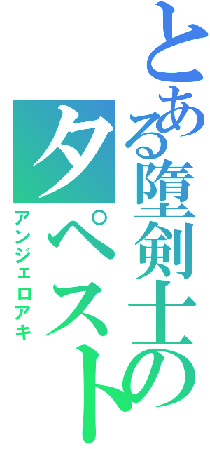 とある墮剣士のタペスト（アンジェロアキ）