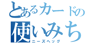 とあるカードの使いみち（ニーズヘッグ）