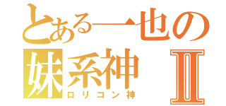 とある一也の妹系神Ⅱ（ロリコン神）