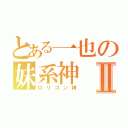 とある一也の妹系神Ⅱ（ロリコン神）