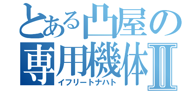 とある凸屋の専用機体Ⅱ（イフリートナハト）