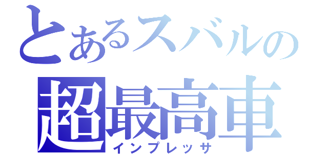 とあるスバルの超最高車（インプレッサ）