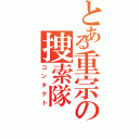 とある重宗の捜索隊（コンタクト）