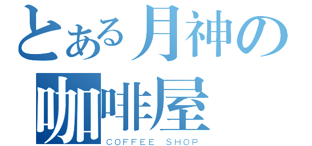 とある月神の咖啡屋（ＣＯＦＦＥＥ ＳＨＯＰ）