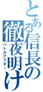 とある信長の徹夜明け（バトルアフター）