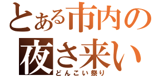 とある市内の夜さ来い祭り（どんこい祭り）