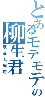 とあるモテモテの柳生君（萩谷と堀切）